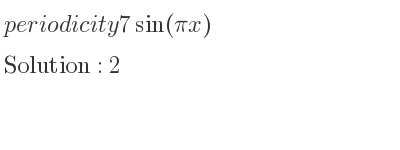 The periodicity of 7sin(pi x) is 2